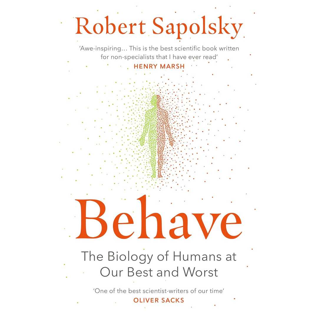 Behave: The bestselling exploration of why humans behave as they do by Robert M Sapolsky