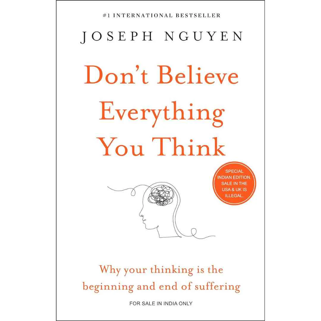Don't Believe Everything You Think: Why Your Thinking Is The Beginning & End Of Suffering (Beyond Suffering) by Joseph Nguyen