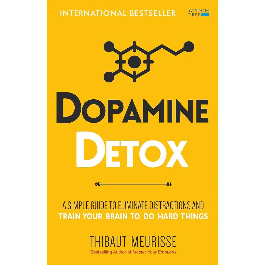 Dopamine Detox: A Short Guide to Remove Distractions and Get Your Brain to Do Hard Things by Thibaut Meurisse