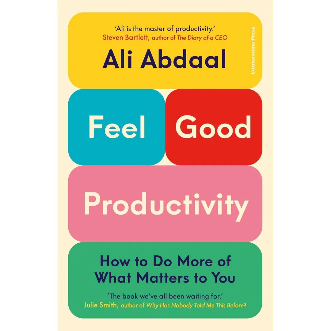Feel-Good Productivity: How to Do More of What Matters to You by Ali Abdaal
