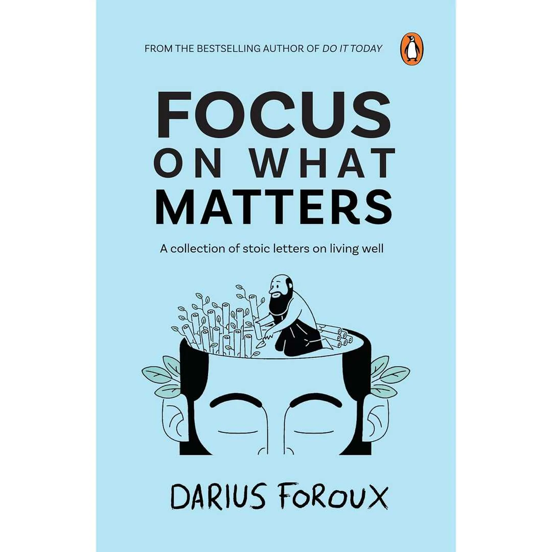 Focus on What Matters : A Collection of Stoic Letters on Living Well by Darius Foroux
