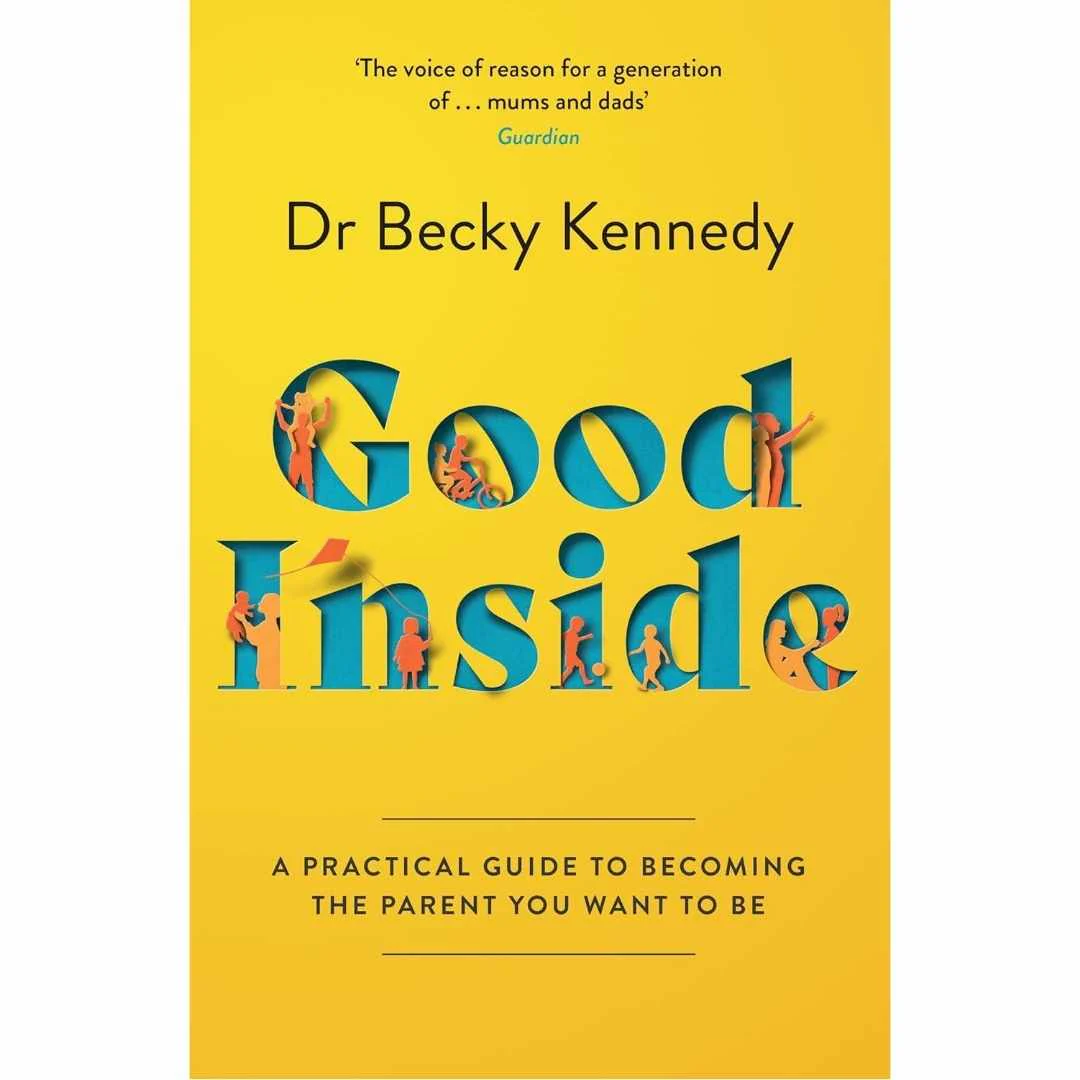 Good Inside: A Practical Guide To Becoming The Parent You Want by Dr Becky Kennedy