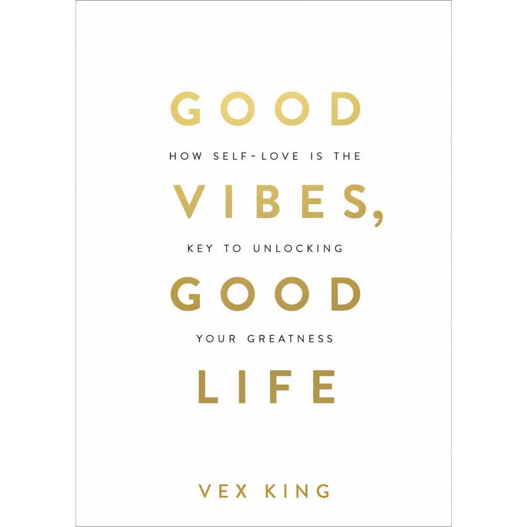 Good Vibes, Good Life: How Self-Love Is the Key to Unlocking Your Greatness by Vex King