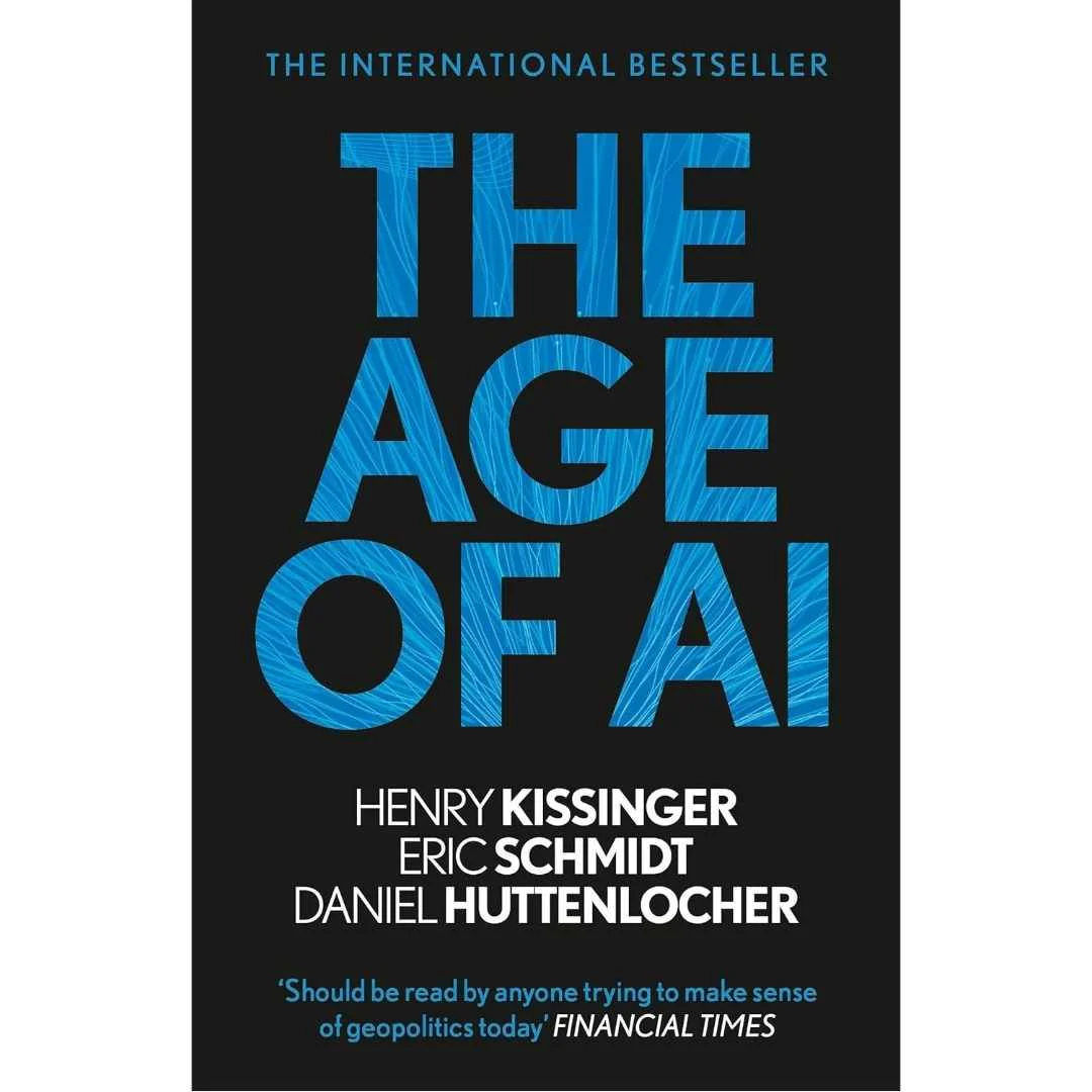 The Age of AI: And Our Human Future by Henry A Kissinger, Eric Schmidt, Daniel Huttenlocher